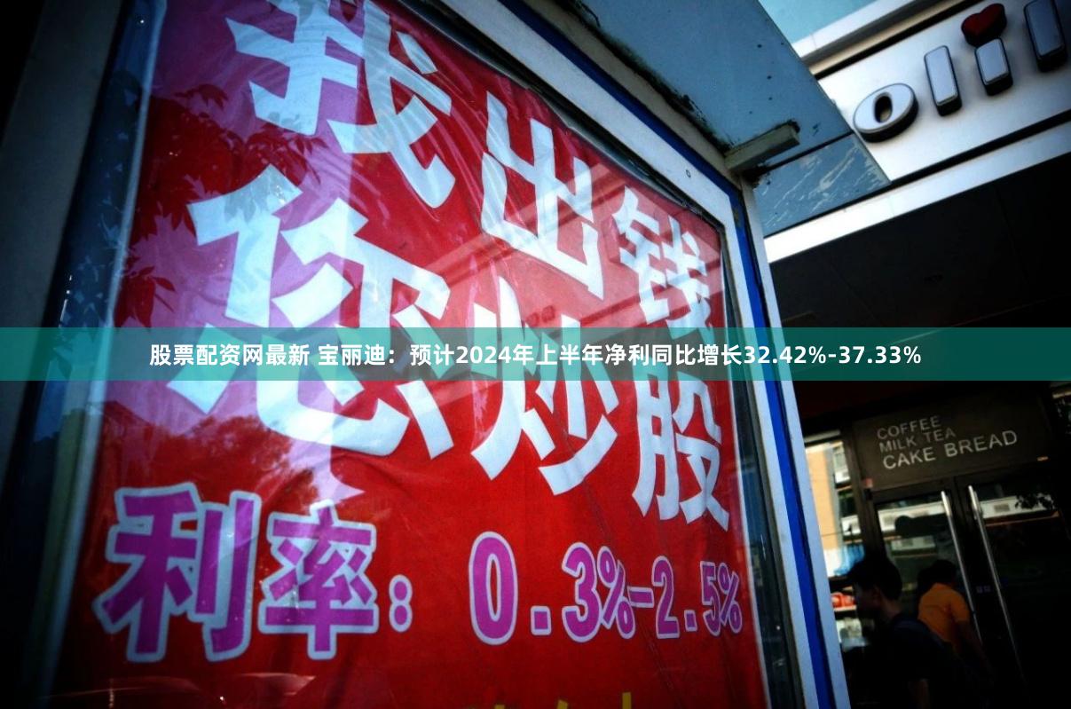 股票配资网最新 宝丽迪：预计2024年上半年净利同比增长32.42%-37.33%