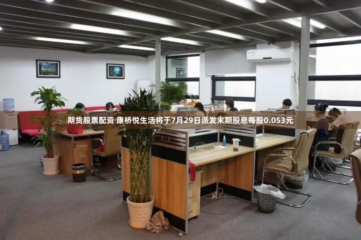 期货股票配资 康桥悦生活将于7月29日派发末期股息每股0.053元