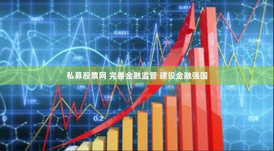 私募股票网 完善金融监管 建设金融强国