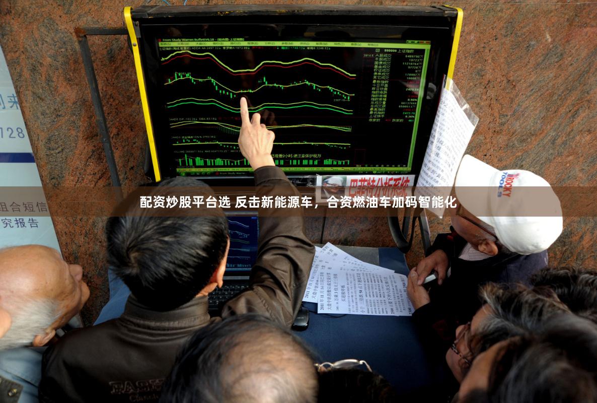 配资炒股平台选 反击新能源车，合资燃油车加码智能化