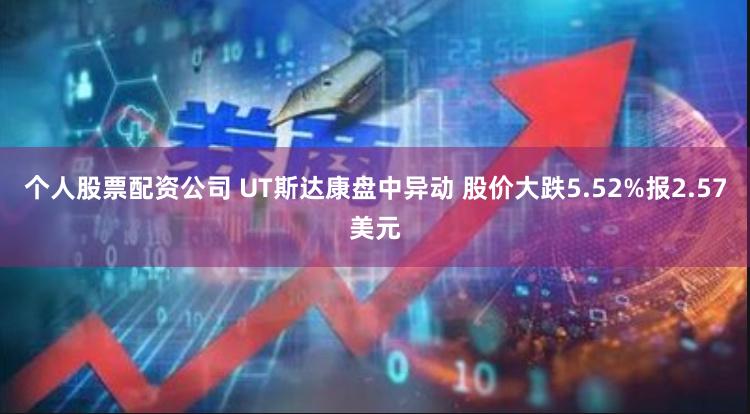 个人股票配资公司 UT斯达康盘中异动 股价大跌5.52%报2.57美元