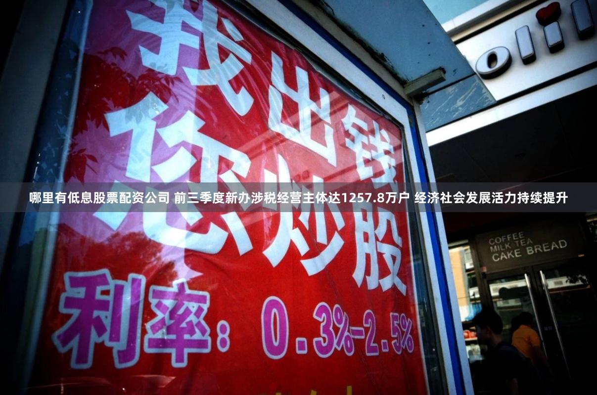 哪里有低息股票配资公司 前三季度新办涉税经营主体达1257.8万户 经济社会发展活力持续提升