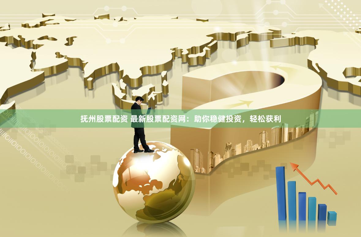 抚州股票配资 最新股票配资网：助你稳健投资，轻松获利