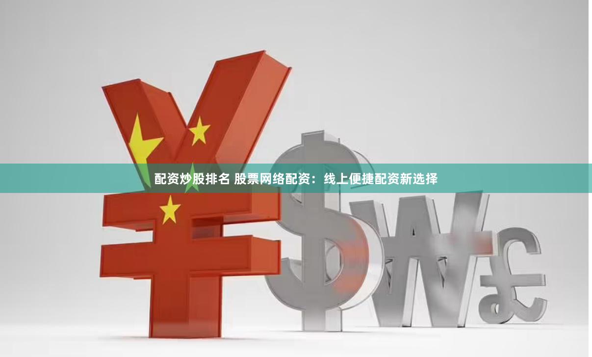 配资炒股排名 股票网络配资：线上便捷配资新选择